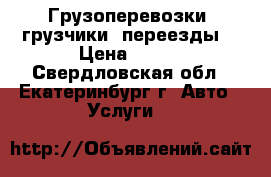 Грузоперевозки ,грузчики ,переезды! › Цена ­ 200 - Свердловская обл., Екатеринбург г. Авто » Услуги   